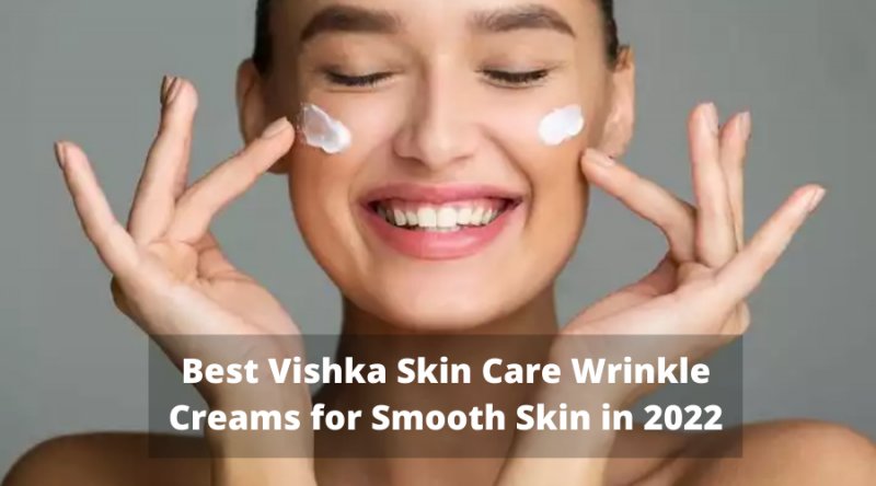 Best Vishka Skin Care Wrinkle Creams for Smooth Skin in 2022